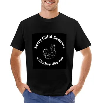 Každé Dieťa si zaslúži Matka, ako ste vy, T-Shirt letné topy čierna t-košele pre mužov